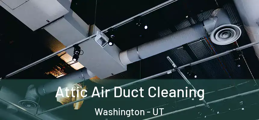 Attic Air Duct Cleaning Washington - UT